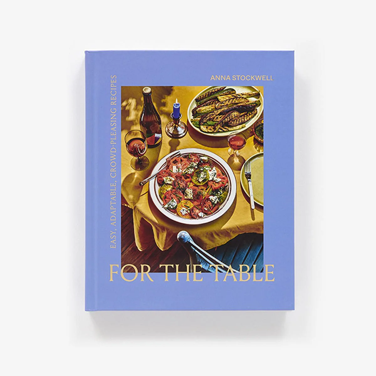 For the Table: Easy, Adaptable, Crowd-Pleasing Recipes